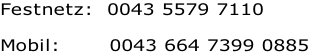 Festnetz:  0043 5579 7110  Mobil:       0043 664 7399 0885